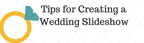 tips for creating a wedding slideshow