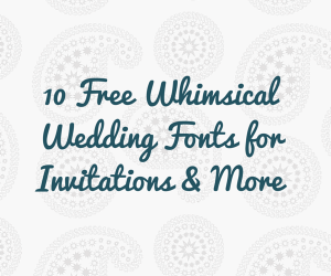 10 Free Whimsical Wedding Fonts for DIY Invitations & More